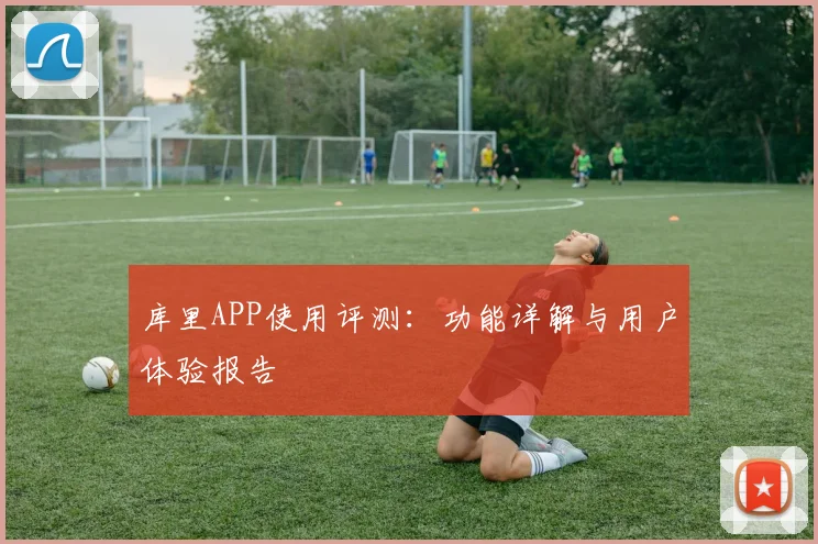 库里APP使用评测：功能详解与用户体验报告