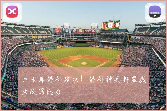 卢卡库替补建功！替补神兵再显威力改写比分