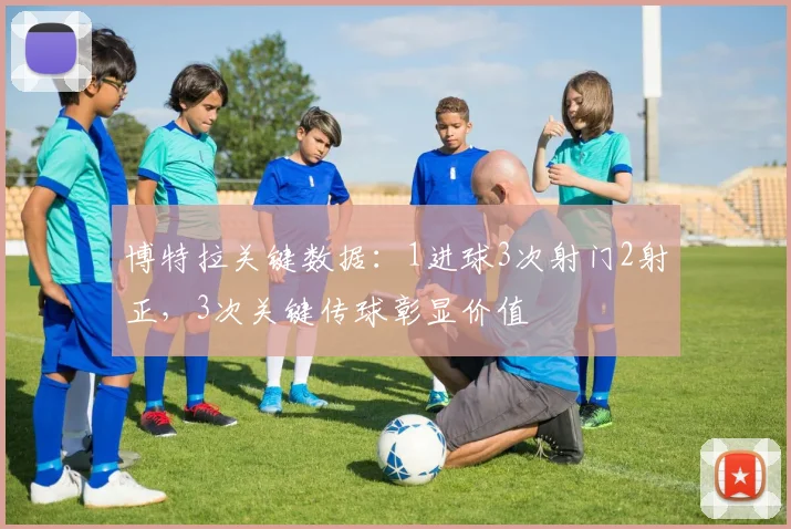 博特拉关键数据：1进球3次射门2射正，3次关键传球彰显价值
