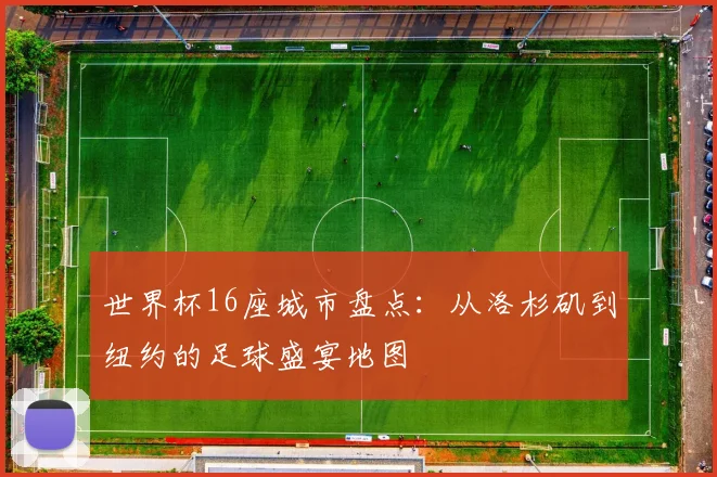 世界杯16座城市盘点：从洛杉矶到纽约的足球盛宴地图